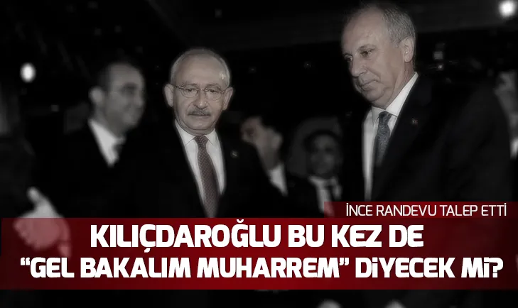 İnce, Kılıçdaroğlundan randevu istedi