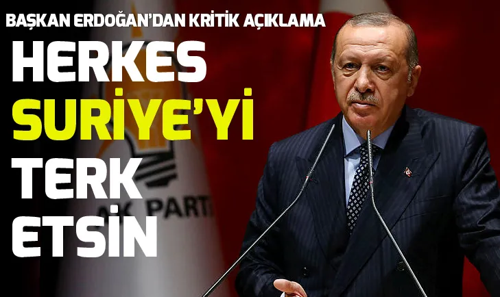 Başkan Erdoğan: Herkes Suriyeyi terk etsin