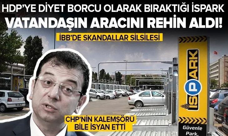 CHP’nin İstanbul Büyükşehir Belediyesi’nin HDP’ye seçim konusunda diyet borcu olarak bıraktığı İSPARK’ta yeni skandal: Vatandaşın aracı rehin alındı