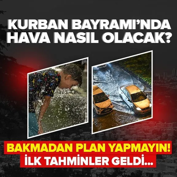 Kurban Bayramı’nda hava nasıl olacak? İlk tahminler geldi! İşte İstanbul Ankara ve İzmir Kurban Bayramı hava durumu...