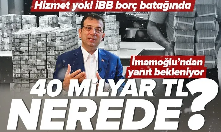 İmamoğlu’na soru: 40 milyar TL nerede?