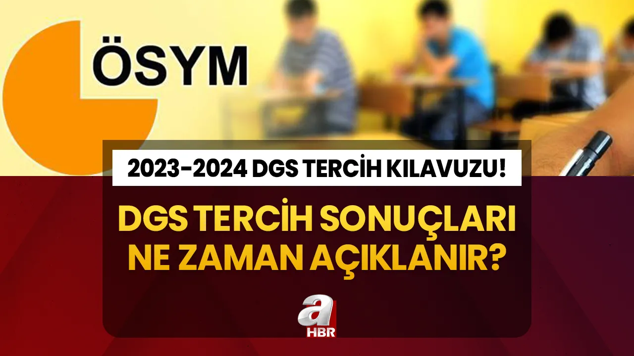 DGS tercih sonuçları hangi tarihte açıklanacak? DGS tercih son gün ne zaman? 2023-2024 DGS TERCİH KILAVUZU!