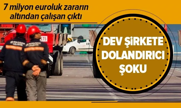 Borusan Lojistik'e dolandırıcı şoku! Zararın altından çalışanlar çıktı