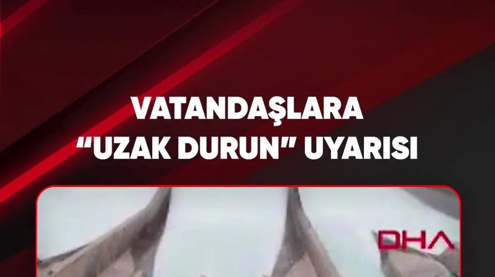 VATANDAŞLARA "UZAK DURUN" UYARISI