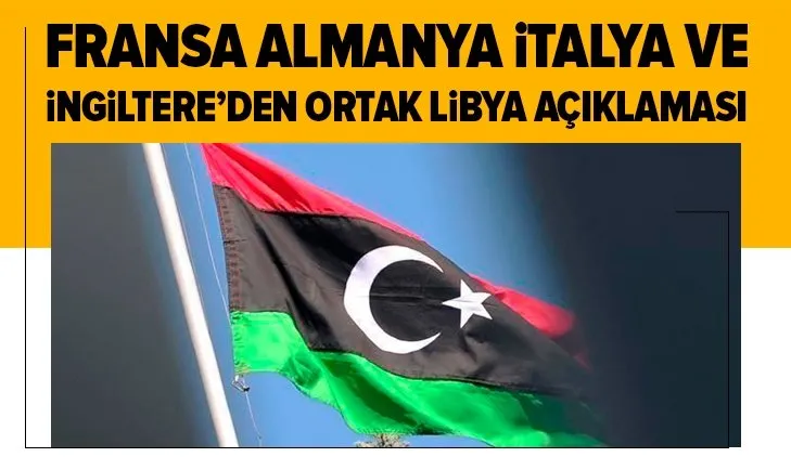 Fransa Almanya İtalya ve İngiltere'den ortak Libya açıklaması