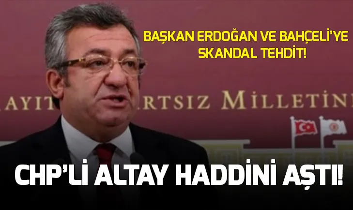 CHP Grup Başkanvekili Engin Altaydan skandal açıklama! Başkan Erdoğan ve Bahçeliye tehdit savurdu