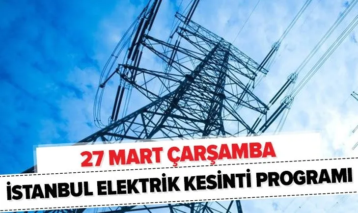 İstanbul'da elektrikler ne zaman gelecek? 27 Mart Cuma BEDAŞ planlı kesinti programı