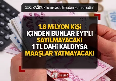 1 TL dahi kaldıysa maaşlar yatmayacak! 1.8 milyon kişi içinden bunlar EYT'li sayılmayacak! SSK, BAĞKUR'lu Mayıs bitmeden kontrol edin!