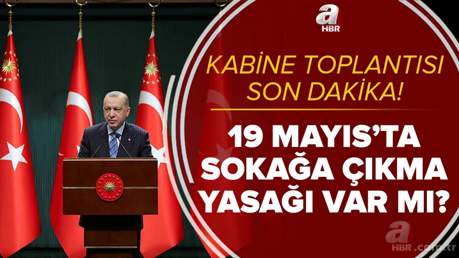 Kabine Toplantısı son dakika: 19 Mayıs'ta sokağa çıkma yasağı var mı? Çarşamba tam gün yasak olacak mı? 1
