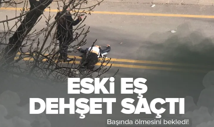 Eski eş dehşet saçtı!