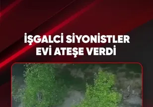 İŞGALCİ SİYONİSTLER EVİ ATEŞE VERDİ