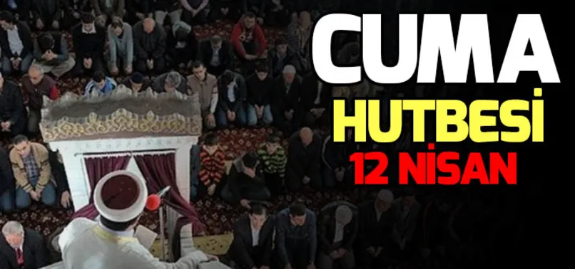 Diyanet Cuma hutbesi 12 Nisan yayınlandı! Cuma hutbesi konusu ne?