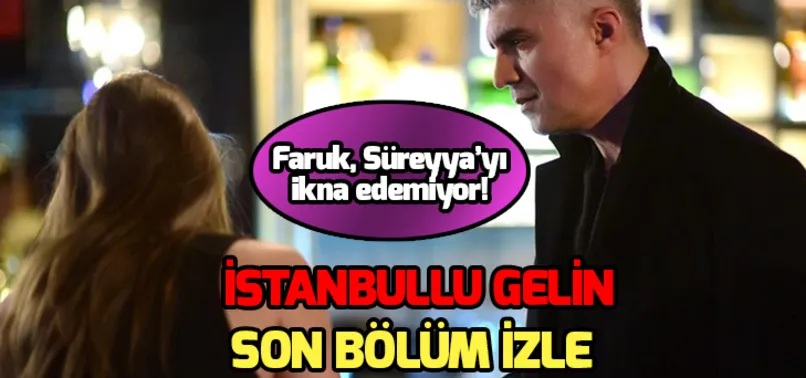 İstanbullu Gelin 76.son bölüm full izle: Faruk, Süreyya'yı ikna edemiyor! İstabullu Gelin yeni bölüm fragmanı ekranda mı?
