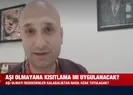 Aşı olmayana yaptırım uygulanacak mı? Doç Dr. Afşin Emre Kayıpmazdan A Haber canlı yayınında flaş açıklamalar