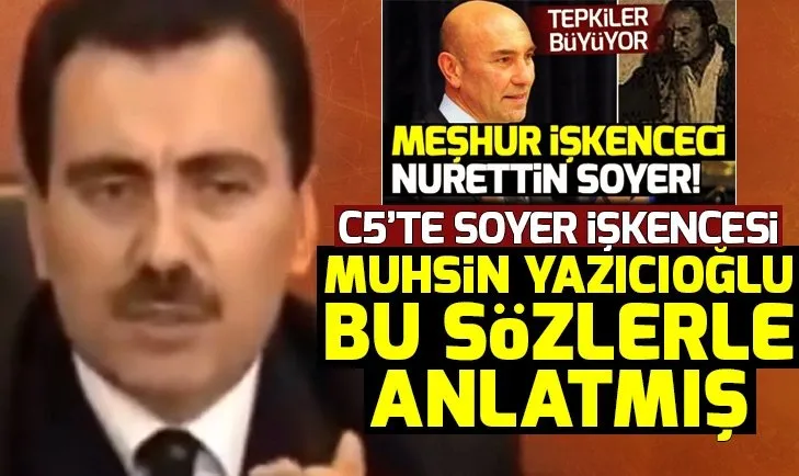 Muhsin Yazıcıoğlu Nurettin Soyer işkencesini böyle anlatmıştı