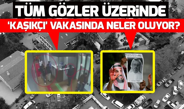 Tüm gözler üzerinde! Kaşıkçı vakasında neler oluyor?