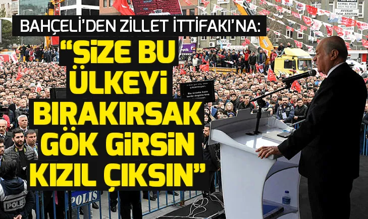 Size bu ülkeyi bırakırsak gök girsin kızıl çıksın