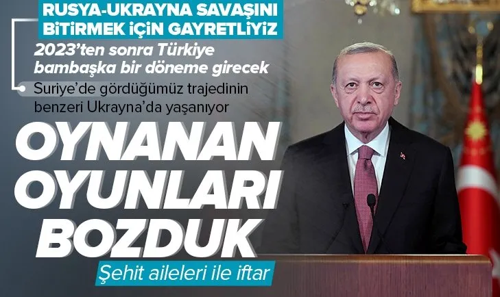 Şehit aileleri ile iftar: Başkan Erdoğan’dan flaş açıklamalar: Milletimizle birlikte oynanan oyunları bozduk