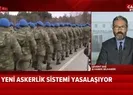 Yeni askerlik sistemi bugün yasalaşıyor! Gözler TBMMde... |Video