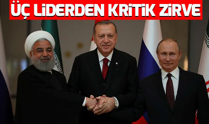 Erdoğan, Putin ve Ruhaniden kritik zirve