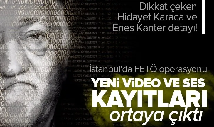 İstanbul'da FETÖ operasyonu: Yeni beddua videoları ve ses kayıtları bulundu! Dikkat çeken Hidayet Karaca ve Enes Kanter detayı!