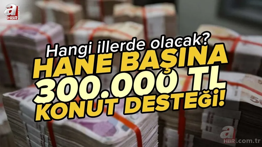 Hane başına 300.000 TL konut desteği | 2022 konut desteği hangi illerde, kimler başvurabilir? SON DAKİKA HABERLER 1