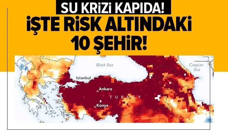 Su krizi kapıda! İşte kırmızı listede yer alan 10 şehir!