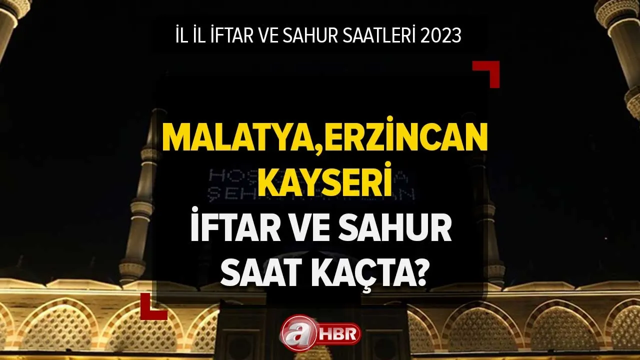 2023 Ramazan ayı iftar ve sahur saatleri! Malatya, Erzincan, Kayseri'de iftar ve sahur saat kaçta?