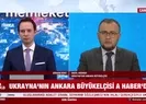 Ukrayna Ankara Büyükelçisi Bodnardan A Habere özel açıklamalar
