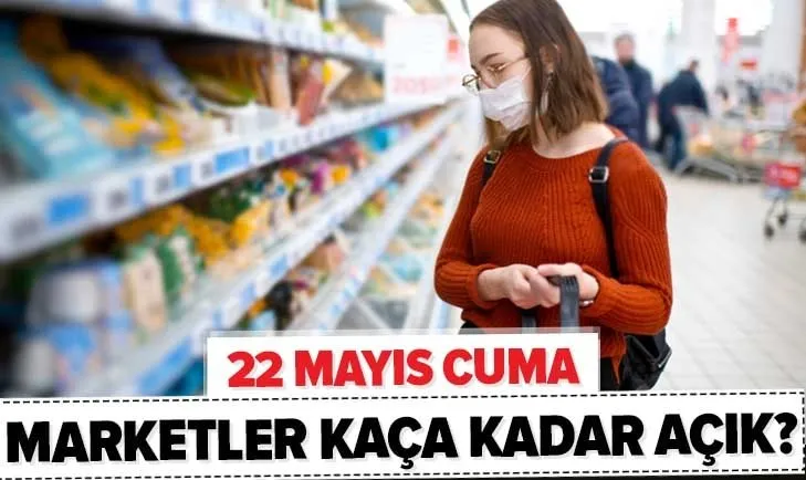 Bugün marketler kaça kadar açık? 22 Mayıs A101, BİM, ŞOK kaçta açılıyor, kaçta kapanıyor?