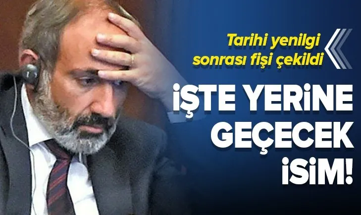 Paşinyan'ın yerine geçecek isim belli oldu! Tarihi yenilgi sonrası fişi çekildi