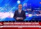 Azerbaycan: Ermenistan ile çatışmalar başladı