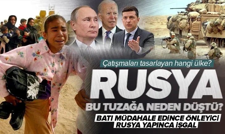 Rusya bu tuzağa neden düştü? Batı müdahale edince önleyici, Rusya yapınca işgal!