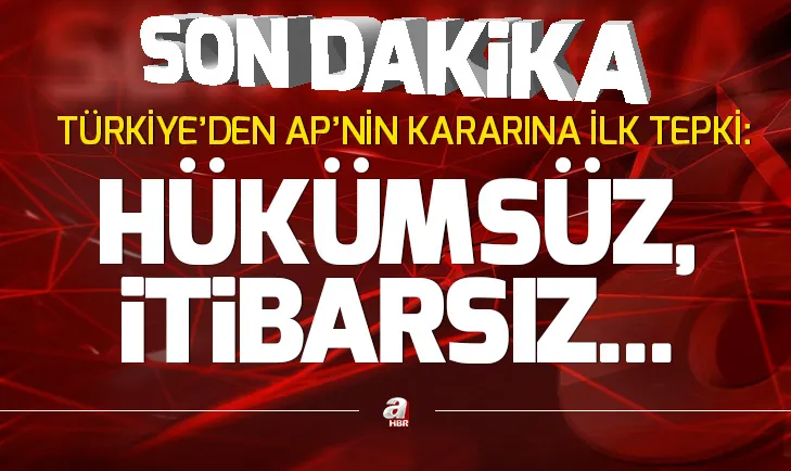 Son dakika: Türkiyeden Avrupa Parlamentosunun skandal kararına ilk tepki