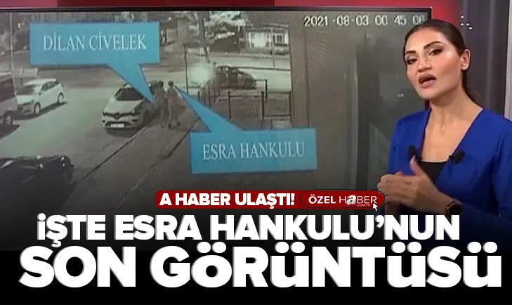 İşte Esra Hankulunun son görüntüsü!