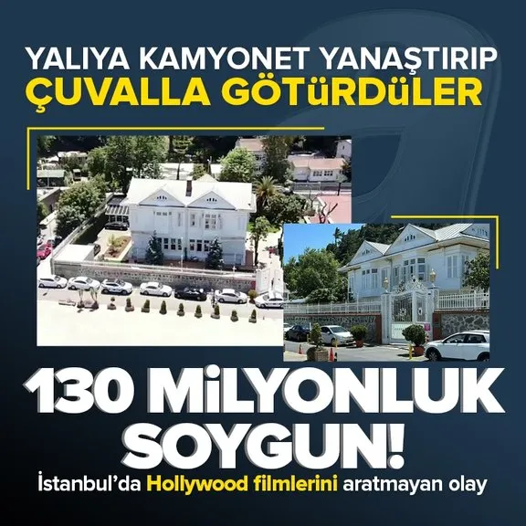 İstanbul’da Hollywood filmlerini aratmayan soygun! Yalıdan çuval çuval döviz çaldılar! 130 milyonluk vurgun