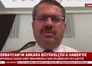 Azerbaycanın Ankara Büyükelçisi Hazar Zarif İbrahimoğlu A Haberde konuştu! Hedefimiz toprak bütünlüğü
