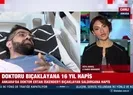 Doktoru bıçaklayana 16 yıl hapis