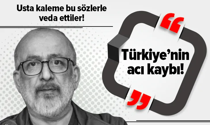 Türkiye’nin acı kaybı! Usta kaleme böyle veda ettiler