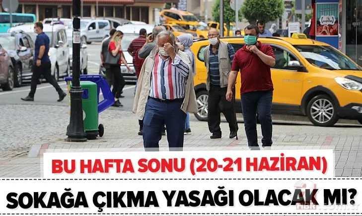 Resmi açıklama! Bu hafta sonu sokağa çıkma yasağı var mı? 20-21 Haziran'da kısıtlama olacak mı? 1