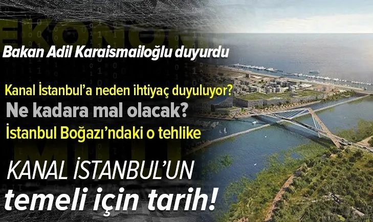 Kanal İstanbul'un temeli ne zaman atılacak? Kanal İstanbul neden gerekli? Bakan Adil Karaismailoğlu açıkladı