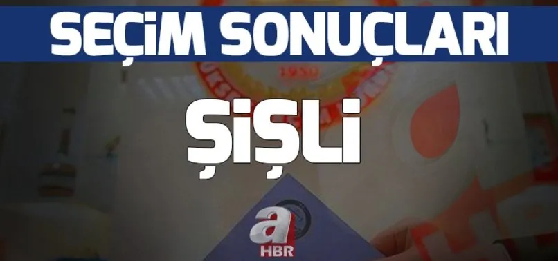 Şişli yerel seçim sonuçları! Şişli'de hangi parti kazandı?