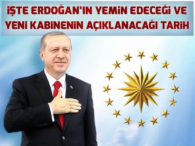 Cumhurbaşkanı Erdoğanın yemin edeceği ve yeni kabinenin açıklanacağı tarih belli oldu