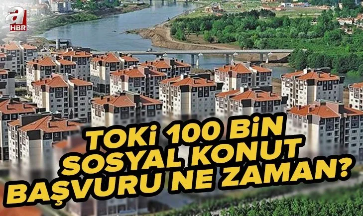 TOKİ 100 bin sosyal konut başvuru ne zaman? 2022 TOKİ 100 bin yeni konut hangi illere yapılacak? Başvuru şartları...