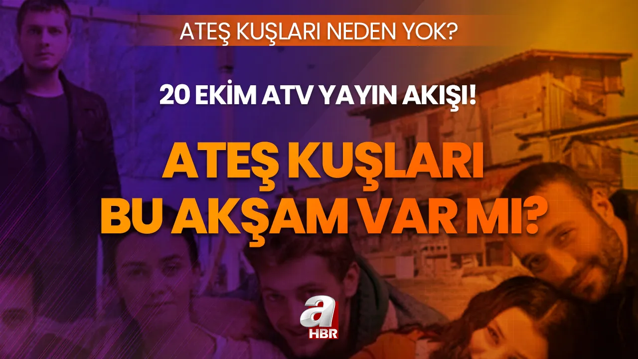 ATEŞ KUŞLARI NEDEN YOK? Ateş Kuşları bu akşam var mı, yok mu? 20 Ekim ATV yayın akışı...