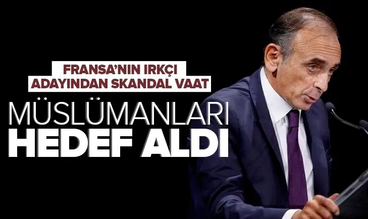 Fransız Cumhurbaşkanı adayı Eric Zemmour’dan küstah vaat! Müslümanları hedef aldı