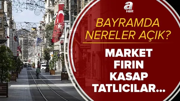 Bayramda nereler açık? Ramazan Bayramı 13-14-15 Mayıs’ta nereler kapalı? Market, manav, kasap, fırın, tatlıcılar...