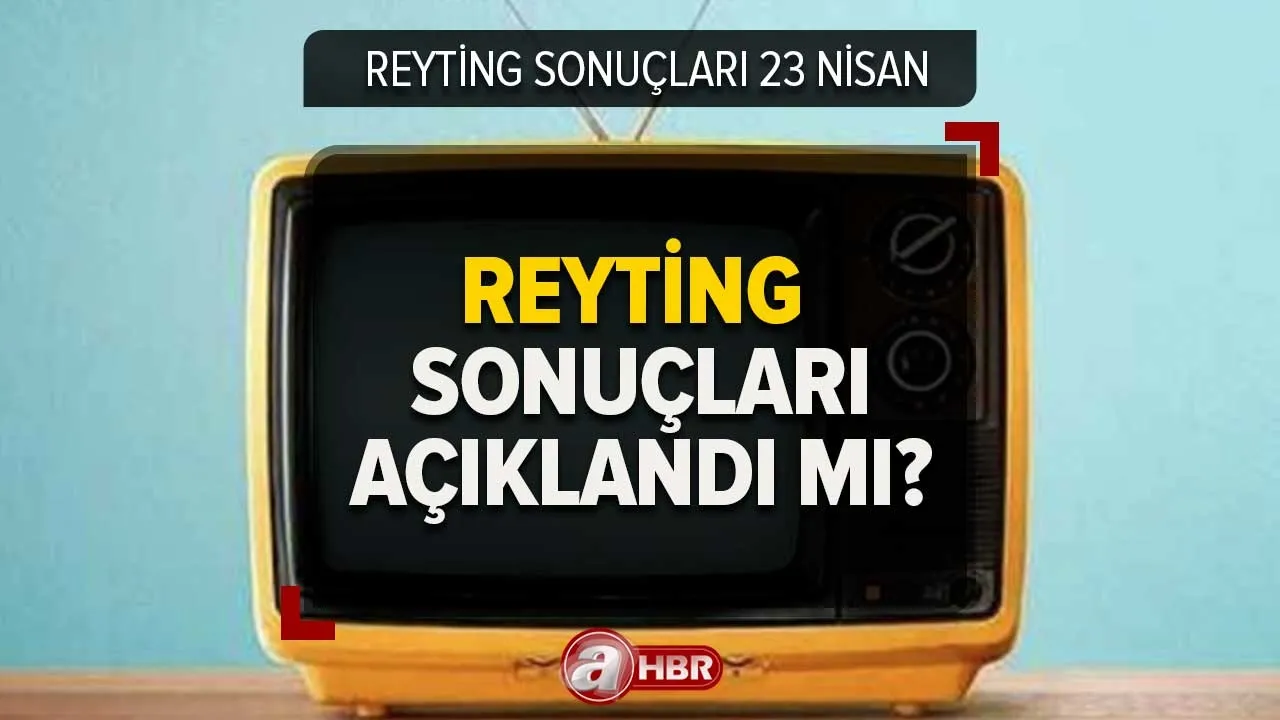 23 Nisan reyting sonuçları açıklandı mı? Dün hangi yapım birinci oldu?