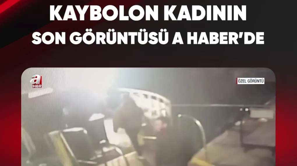 KAYBOLAN KADININ SON GÖRÜNTÜSÜ A HABER'DE