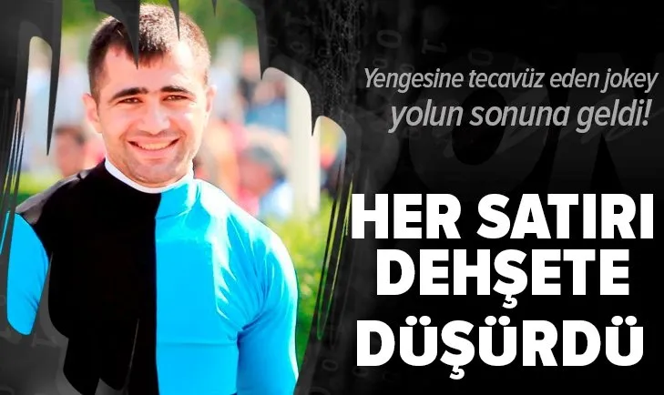 Yengesine tecavüz eden jokey Uğur Polat yolun sonuna geldi! Her satırı korkunç